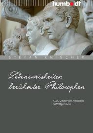 Lebensweisheiten berühmter Philosophen, 4.000 Zitate, Aphorismen und Weisheiten von Aristoteles bis Wittgenstein