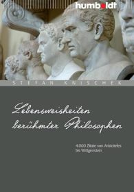 Lebensweisheiten berühmter Philosophen, 4.000 Zitate, Aphorismen und Weisheiten von Aristoteles bis Wittgenstein