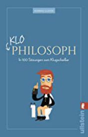 Der Klo-Philosoph: In 100 Sitzungen zum Klugscheißer, geballtes Philosophie-Wissen fürs stille Örtchen