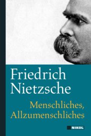 Friedrich Nietzsche - Menschliches, Allzumenschliches. Ein Buch für freie Geister